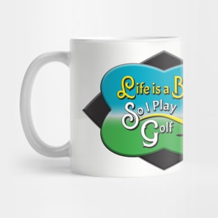 Life Is A Beach, So I Play Golf Mug